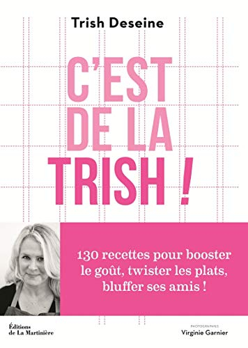 C'est de la trish ! : 130 recettes pour booster le goût, twister les plats, bluffer ses amis !