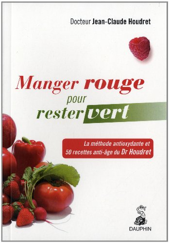 Manger rouge pour rester vert : la méthode antioxydante et les 50 recettes anti-âge du Dr Houdret