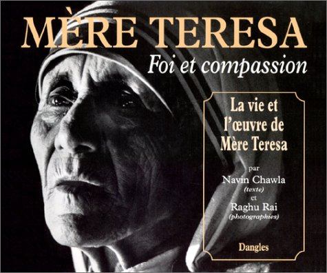 Mère Teresa, foi et compassion : la vie et l'oeuvre de Mère Teresa