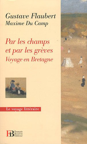 Par les champs et par les grèves : voyage en Bretagne - Gustave Flaubert, Maxime Du Camp