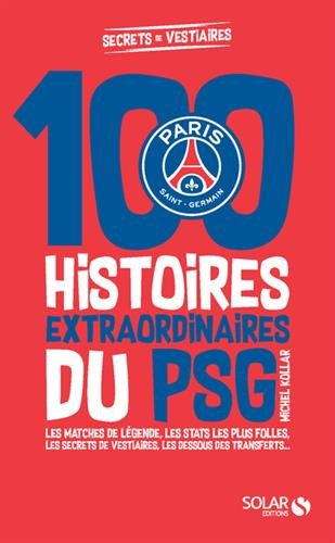 100 histoires extraordinaires du PSG : les matches de légende, les stats les plus folles, les confid
