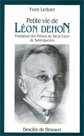 Petite vie de Léon Dehon : 1843-1925 : fondateur des Prêtres du Sacré-Coeur de Saint-Quentin