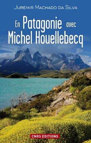 En Patagonie avec Michel Houellebecq