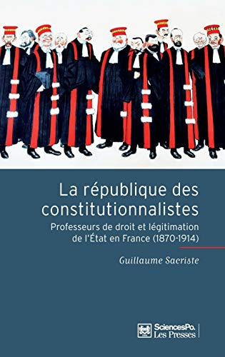 La république des constitutionnalistes : professeurs de droit et légitimation de l'Etat en France (1
