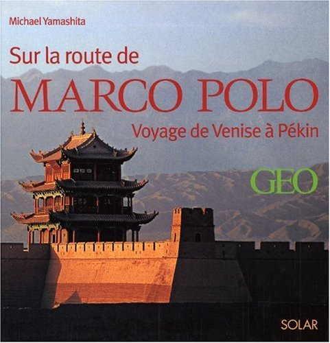 Sur la route de Marco Polo : voyage de Venise à Pékin