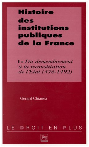 Histoire des institutions publiques de la France. Vol. 1. Du démembrement à la reconstitution de l'E