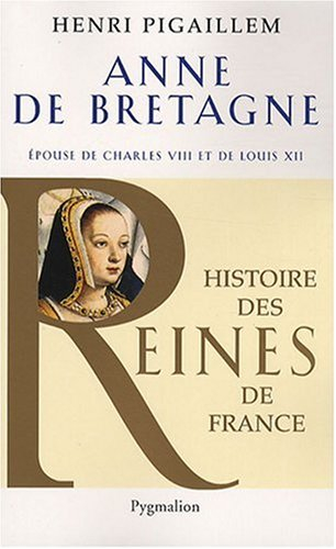 Anne de Bretagne : épouse de Charles VIII et de Louis XII