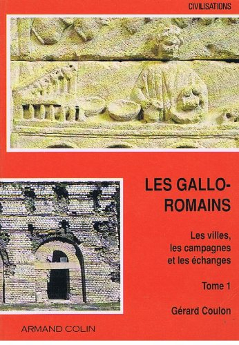 Les Gallo-Romains, au carrefour de deux civilisations. Vol. 1. Les Villes, les campagnes et les écha