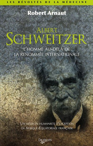 Albert Schweitzer : l'homme au-delà de la renommée internationale : un médecin humaniste d'exception