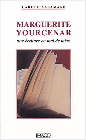 Marguerite Yourcenar : une écriture en mal de mère