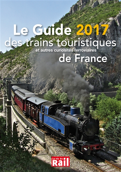 Le guide 2017 des trains touristiques : et autres curiosités ferroviaires de France