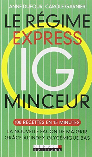 Le régime express IG minceur : 100 recettes en 15 minutes : la nouvelle façon de maigrir grâce à l'i