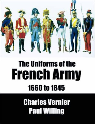 Les uniformes de l'armée française de 1660 à 1845. The uniforms of the French army from 1660 to 1845