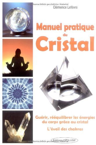 Manuel pratique du cristal : guérir, rééquilibrer les énergies du corps grâce au cristal : l'éveil d
