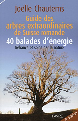 Guide des arbres extraordinaires de Suisse romande : 40 balades d'énergie : reliance et soins par la