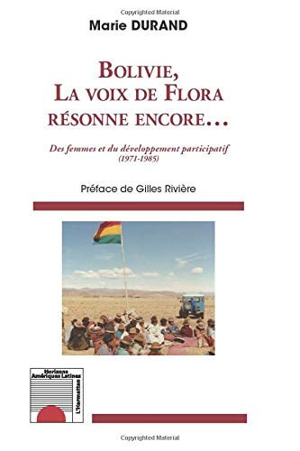 Bolivie, la voix de Flora résonne encore... : des femmes et du développement participatif : 1971-198