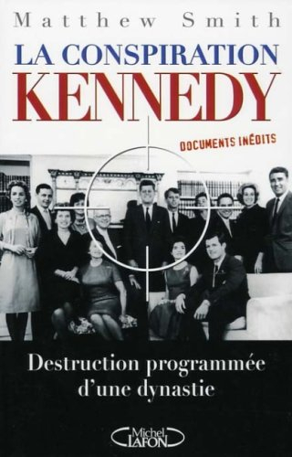 La conspiration Kennedy : destruction programmée d'une dynastie