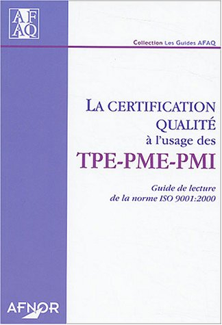 La certification qualité à l'usage des TPE, PME-PMI : guide de de lecture de la norme ISO 9001 : 200