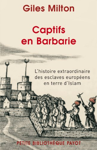 Captifs en Barbarie : l'histoire extraordinaire des esclaves européens en terre d'Islam