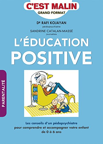 L'éducation positive, c'est malin : les conseils d'un pédopsychiatre pour comprendre et accompagner 