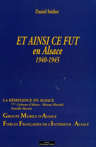 Et ainsi ce fut en Alsace, 1940-1945 : récit vécu par l'auteur : la résistance en Alsace, 7ème Colon