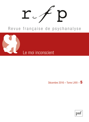 Revue française de psychanalyse, n° 5 (2016). Le moi inconscient : spécial congrès