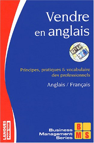 Vendre en anglais : principes, pratiques et vocabulaire des professionnels : anglais-français