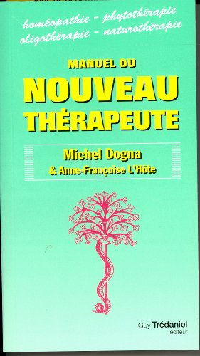 Manuel du nouveau thérapeute : homéopathie, phytothérapie, oligothérapie, naturopathie