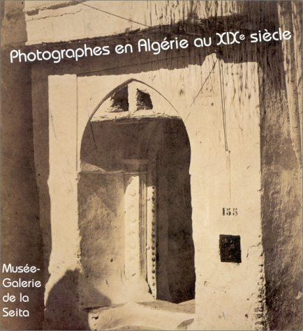 Photographes en Algérie au XIXe siècle : exposition, Musée-galerie de la Seita, du 15 avril au 11 ju