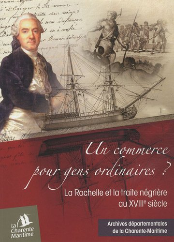 Un commerce pour gens ordinaires ? : La Rochelle et la traite négrière au XVIIIe siècle