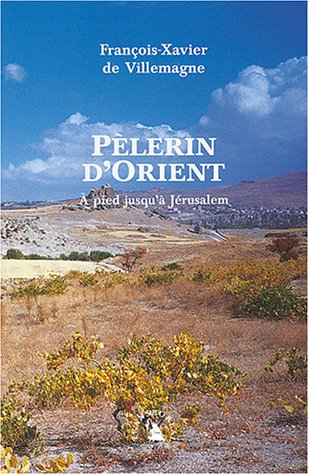 Pèlerin d'Orient : à pied jusqu'à Jérusalem