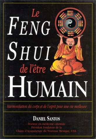 Le feng shui de l'être humain : harmonisation du corps et de l'esprit pour une vie meilleure