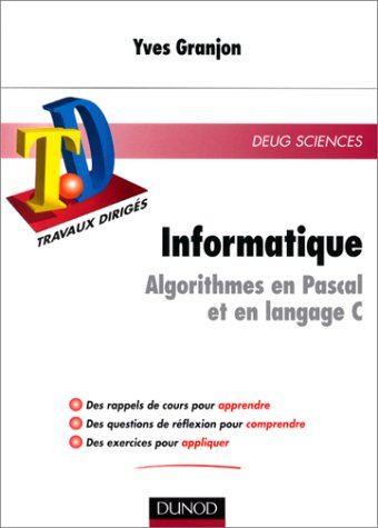 Informatique : algorithmes en Pascal et langage C : rappels de cours, questions de réflexion, exerci