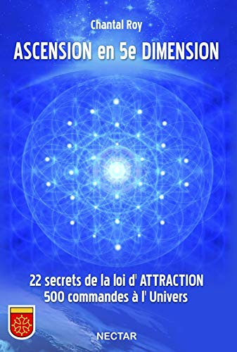 Ascension en 5e dimension : 22 secrets de la loi d'attraction, 500 commandes à l'Univers