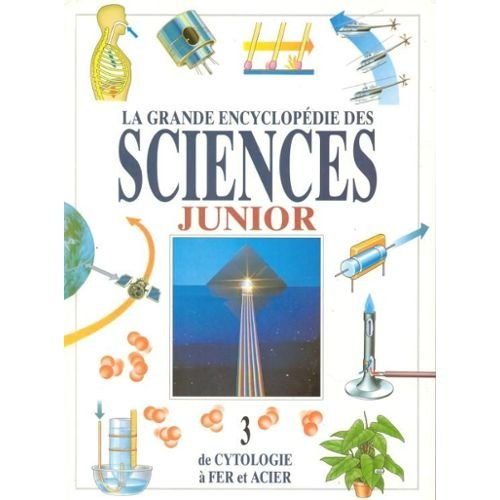 la grande encyclopédie des sciences juniors 3, de cytologie à fer et acier