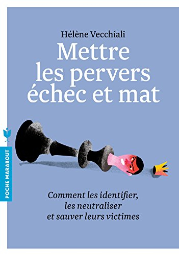 Mettre les pervers échec et mat : comment les identifier, les neutraliser et sauver leurs victimes