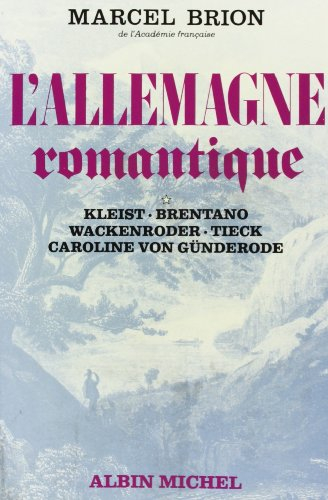 L'Allemagne romantique. Vol. 1. Kleist, Brentano, Wackenroder, Tieck, Caroline von Gunderode