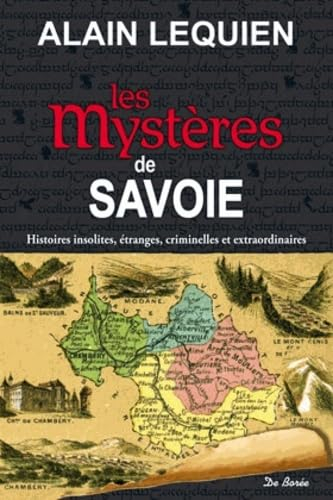 Les mystères de Savoie : histoires insolites, étranges, criminelles et extraordinaires