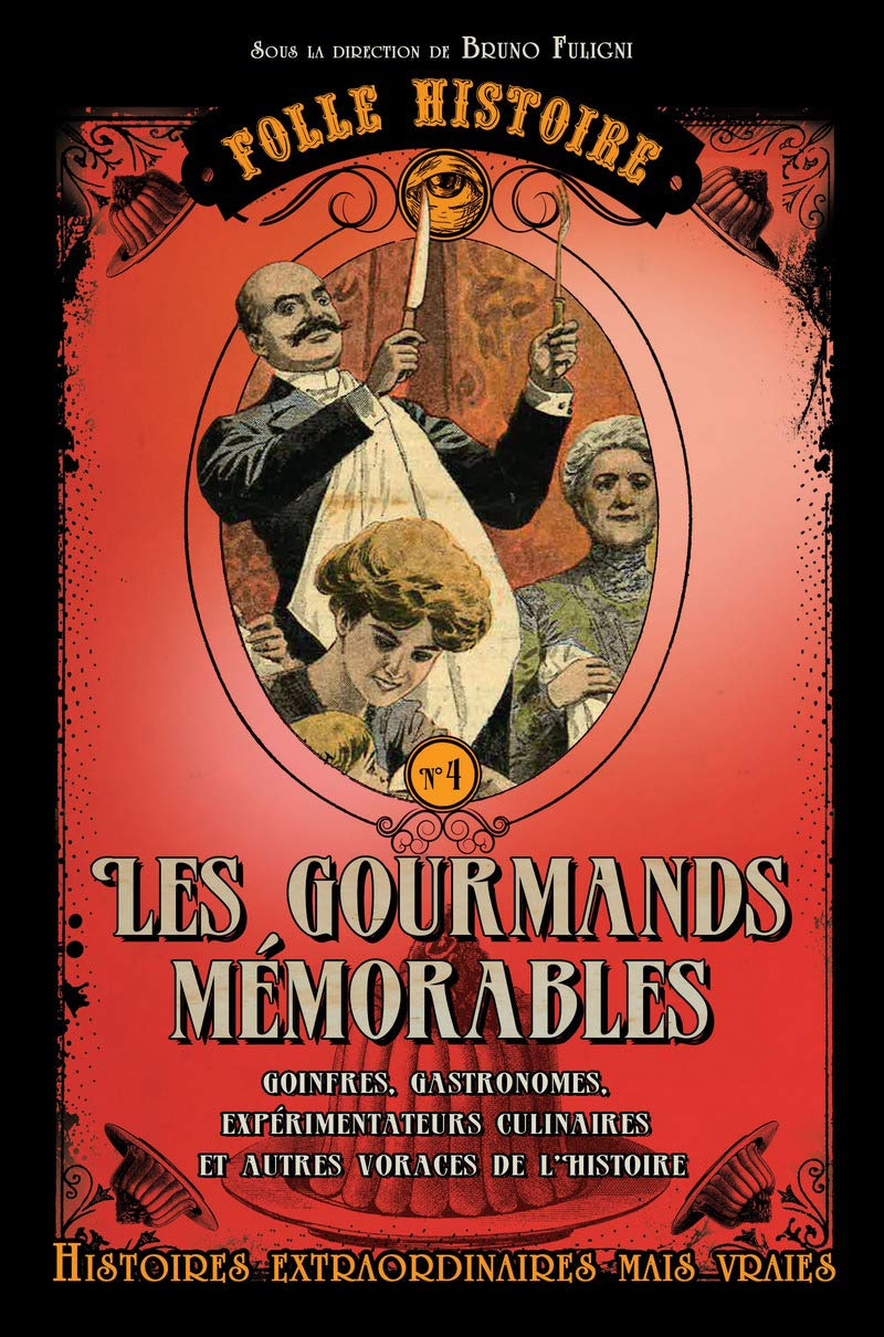 Les gourmands mémorables : goinfres, gastronomes, expérimentateurs culinaires et autres voraces de l