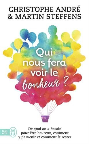 Qui nous fera voir le bonheur ? : de quoi a-t-on besoin pour être heureux, comment y parvenir et com