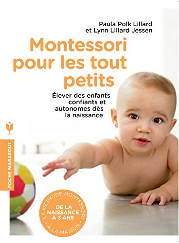 Montessori pour les tout petits : de la naissance à 3 ans, appliquer la méthode Montessori à la mais