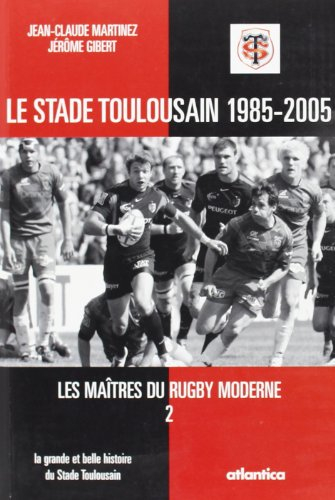 Les maîtres du rugby moderne. Vol. 2. Le Stade toulousain 1985-2005 : du Stade toulousain au Stade F