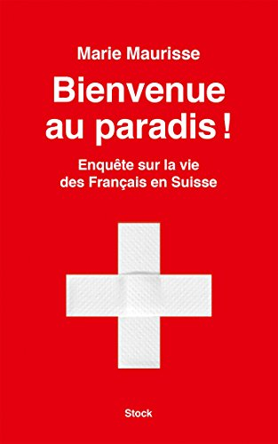 Bienvenue au paradis ! : enquête sur la vie des Français en Suisse