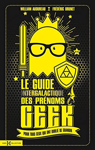Le guide intergalactique des prénoms geek : pour tous ceux qui ont oublié de grandir