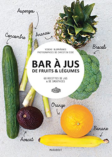 Bar à jus de fruits & légumes : 60 recettes de jus & de smoothies