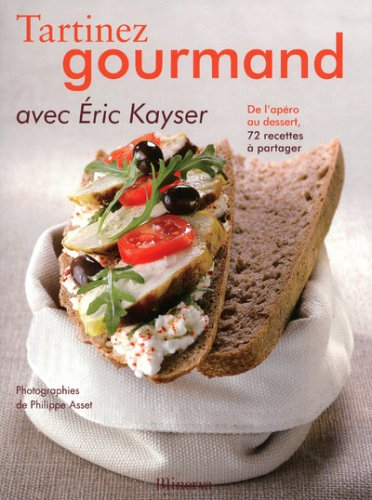 Tartinez gourmand avec Eric Kayser : de l'apéro au dessert, 72 recettes à partager