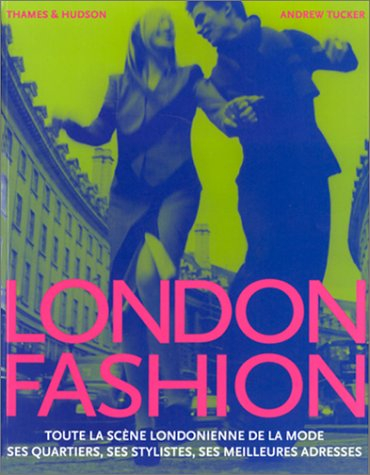 London fashion : toute la scène londonienne de la mode, ses quartiers, ses stylistes, ses meilleures