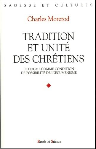 Tradition et unité des chrétiens : le dogme comme condition de possibilité de l'oecuménisme