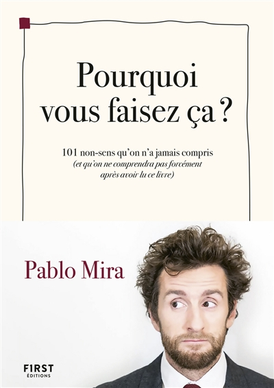 Pourquoi vous faisez ça ? : 101 non-sens qu'on n'a jamais compris (et qu'on ne comprendra pas forcém