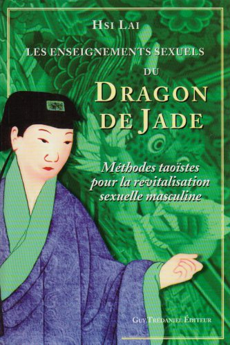 Les enseignements sexuels du Dragon de jade : méthodes taoïstes pour la revitalisation sexuelle masc